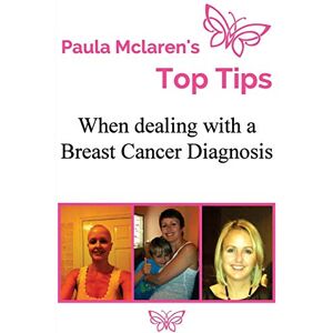 McLaren, Paula Paula McLaren's Top Tips When Dealing With A Breast Cancer Diagnosis McLaren, Paula Paula McLaren's Top Tips When Dealing With A Breast Cancer Diagnosis