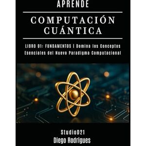 Rodrigues, Diego APRENDE COMPUTACIÓN CUÁNTICA LIBRO 01: FUNDAMENTOS: Domina los Conceptos Esenciales del Nuevo Paradigma Computacional (Computación Cuántica España) Rodrigues, Diego APRENDE COMPUTACIÓN CUÁNTICA LIBRO 01: FUNDAMENTOS: Domina los Conceptos Esenciales del Nuevo Paradigma Computacional (Computación Cuántica España)