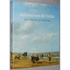 Cornelis, Bart Adriaen Van de Velde: Dutch Master of Landscape: Master of Dutch Landscape Cornelis, Bart Adriaen Van de Velde: Dutch Master of Landscape: Master of Dutch Landscape