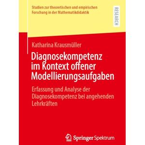 Krausmüller, Katharina Diagnosekompetenz im Kontext offener Modellierungsaufgaben: Erfassung und Analyse der Diagnosekompetenz bei angehenden Lehrkräften (Studien zur ... Forschung in der Mathematikdidaktik) Krausmüller, Katharina Diagnosekompetenz im Kontext offener Modellierungsaufgaben: Erfassung und Analyse der Diagnosekompetenz bei angehenden Lehrkräften (Studien zur ... Forschung in der Mathematikdidaktik)