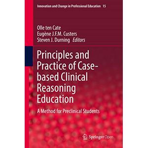 Principles and Practice of Case-based Clinical Reasoning Education: A Method for Preclinical Students: 15 (Innovation and Change in Professional Education, 15) Principles and Practice of Case-based Clinical Reasoning Education: A Method for Preclinical Students: 15 (Innovation and Change in Professional Education, 15)