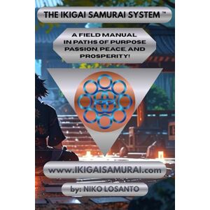 Losanto, Niko The Ikigai Samurai System™: A field manual in paths of purpose, passion, peace, and prosperity. Losanto, Niko The Ikigai Samurai System™: A field manual in paths of purpose, passion, peace, and prosperity.