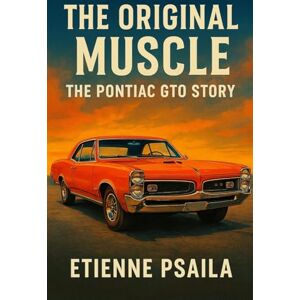 Psaila, Etienne The Original Muscle: The Pontiac GTO Story Psaila, Etienne The Original Muscle: The Pontiac GTO Story