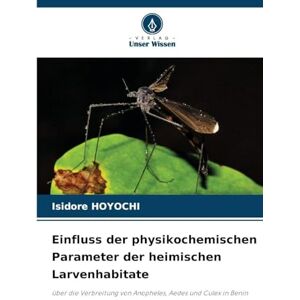 Hoyochi, Isidore Einfluss der physikochemischen Parameter der heimischen Larvenhabitate: über die Verbreitung von Anopheles, Aedes und Culex in Benin Hoyochi, Isidore Einfluss der physikochemischen Parameter der heimischen Larvenhabitate: über die Verbreitung von Anopheles, Aedes und Culex in Benin