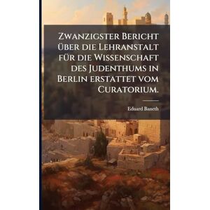 Baneth, Eduard Zwanzigster Bericht Ã1/4ber die Lehranstalt fÃ1/4r die Wissenschaft des Judenthums in Berlin erstattet vom Curatorium. Baneth, Eduard Zwanzigster Bericht Ã1/4ber die Lehranstalt fÃ1/4r die Wissenschaft des Judenthums in Berlin erstattet vom Curatorium.