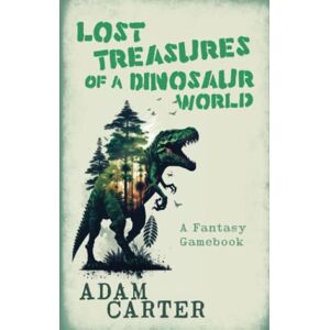 Carter, Adam Lost Treasures of a Dinosaur World: A Fantasy Gamebook Carter, Adam Lost Treasures of a Dinosaur World: A Fantasy Gamebook