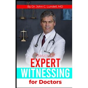 Lundell, John C Basics of Expert Witnessing: for Doctors Lundell, John C Basics of Expert Witnessing: for Doctors