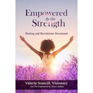 Stancill, Dr. Valerie Empowered by His Strength: Healing and Revelation Devotional Stancill, Dr. Valerie Empowered by His Strength: Healing and Revelation Devotional