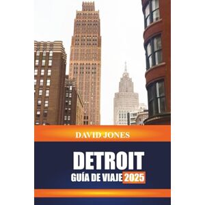 JONES, DAVID DETROIT GUÍA DE VIAJE 2025: "Explore lugares de música, vecindarios históricos y parques urbanos en la Ciudad del Motor de Michigan JONES, DAVID DETROIT GUÍA DE VIAJE 2025: "Explore lugares de música, vecindarios históricos y parques urbanos en la Ciudad del Motor de Michigan