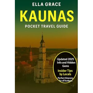 Grace, Ella Kaunas Pocket Travel Guide: “Discover Kaunas: A Complete Travel Guide with Top Attractions, Local Tips, Food & Culture Insights for an Unforgettable Lithuanian Adventure” Grace, Ella Kaunas Pocket Travel Guide: “Discover Kaunas: A Complete Travel Guide with Top Attractions, Local Tips, Food & Culture Insights for an Unforgettable Lithuanian Adventure”