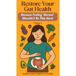 Smith, Sandra Restore Your Gut Health: Because Feeling 'Normal' Shouldn't Be This Hard: Volume 2 Smith, Sandra Restore Your Gut Health: Because Feeling 'Normal' Shouldn't Be This Hard: Volume 2