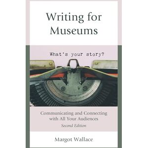Rowman & Littlefield Publishers Writing for Museums: Communicating and Connecting with All Your Audiences Rowman & Littlefield Publishers Writing for Museums: Communicating and Connecting with All Your Audiences