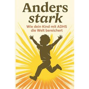 Mihran Mael ANDERS STARK. Wie dein Kind mit ADHS die Welt bereichert Anders stark: Wenn dein Kind das Chaos tanzt – und du lernst, den Rhythmus zu hören Mihran Mael ANDERS STARK. Wie dein Kind mit ADHS die Welt bereichert Anders stark: Wenn dein Kind das Chaos tanzt – und du lernst, den Rhythmus zu hören