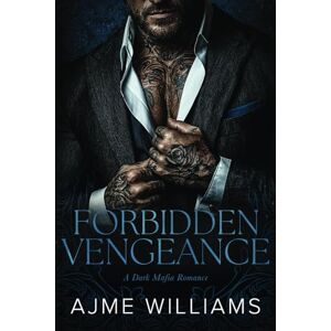 Williams, Ajme Forbidden Vengeance: A Dark, Mafia Romance (Bonds of Betrayal) Williams, Ajme Forbidden Vengeance: A Dark, Mafia Romance (Bonds of Betrayal)