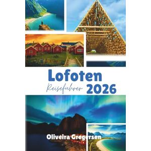 Gregersen, Oliveira Lofoten Reiseführer 2026: Arktische Landschaften, Küstenabenteuer und Nordlichter Gregersen, Oliveira Lofoten Reiseführer 2026: Arktische Landschaften, Küstenabenteuer und Nordlichter