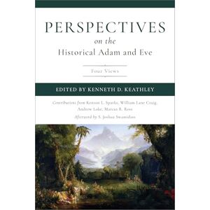 Keathley, Kenneth D. Perspectives On The Historical Adam And Eve: Four Views Keathley, Kenneth D. Perspectives On The Historical Adam And Eve: Four Views