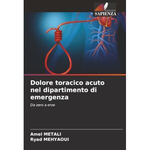 METALI, Amel Dolore toracico acuto nel dipartimento di emergenza: Da zero a eroe METALI, Amel Dolore toracico acuto nel dipartimento di emergenza: Da zero a eroe