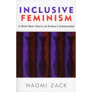Zack, Naomi Inclusive Feminism: A Third Wave Theory of Women's Commonality Zack, Naomi Inclusive Feminism: A Third Wave Theory of Women's Commonality