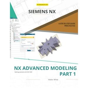 White, Walter NX Advanced Modeling Part 1: Advanced Curve, Surface, and Convergent Modeling Techniques in Siemens NX (NX Design Books) White, Walter NX Advanced Modeling Part 1: Advanced Curve, Surface, and Convergent Modeling Techniques in Siemens NX (NX Design Books)