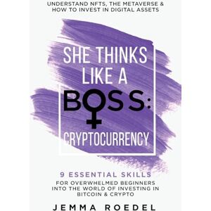 Roedel, Jemma She Thinks Like a Boss: Cryptocurrency: 9 Essential Skills for Overwhelmed Beginners into the World of Investing in Bitcoin & Crypto. Understand NFTs & the Metaverse & How to Invest in Digital Assets Roedel, Jemma She Thinks Like a Boss: Cryptocurrency: 9 Essential Skills for Overwhelmed Beginners into the World of Investing in Bitcoin & Crypto. Understand NFTs & the Metaverse & How to Invest in Digital Assets