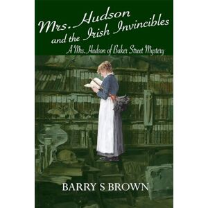 Brown, Barry S Mrs. Hudson and the Irish Invincibles (Mrs. Hudson of Baker Street Book 2) Brown, Barry S Mrs. Hudson and the Irish Invincibles (Mrs. Hudson of Baker Street Book 2)