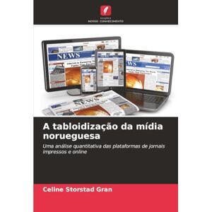 Storstad Gran, Celine A tabloidização da mídia norueguesa: Uma análise quantitativa das plataformas de jornais impressos e online Storstad Gran, Celine A tabloidização da mídia norueguesa: Uma análise quantitativa das plataformas de jornais impressos e online