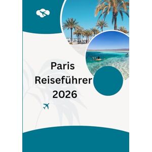 Jack, Alex Paris Reiseführer 2026: „Erleben Sie Paris 2026: Kunst, Mode & französisches Flair“ Spazieren, speisen und träumen Sie in der romantischsten Stadt der Welt Jack, Alex Paris Reiseführer 2026: „Erleben Sie Paris 2026: Kunst, Mode & französisches Flair“ Spazieren, speisen und träumen Sie in der romantischsten Stadt der Welt