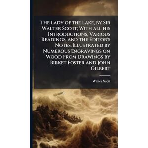 The Lady of the Lake, by Sir Walter Scott; With all his Introductions, Various Readings, and the Editor's Notes. Illustrated by Numerous Engravings on ... Drawings by Birket Foster and John Gilbert The Lady of the Lake, by Sir Walter Scott; With all his Introductions, Various Readings, and the Editor's Notes. Illustrated by Numerous Engravings on ... Drawings by Birket Foster and John Gilbert
