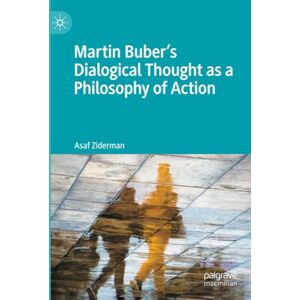 Ziderman, Asaf Martin Buber's Dialogical Thought as a Philosophy of Action Ziderman, Asaf Martin Buber's Dialogical Thought as a Philosophy of Action