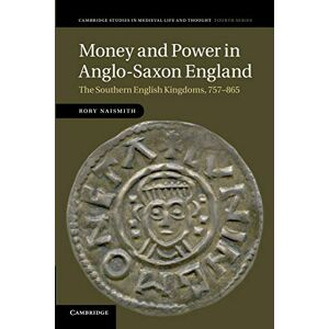 Naismith, Rory Money and Power in Anglo-Saxon England: The Southern English Kingdoms, 757–865: 80 (Cambridge Studies in Medieval Life and Thought: Fourth Series, Series Number 80) Naismith, Rory Money and Power in Anglo-Saxon England: The Southern English Kingdoms, 757–865: 80 (Cambridge Studies in Medieval Life and Thought: Fourth Series, Series Number 80)