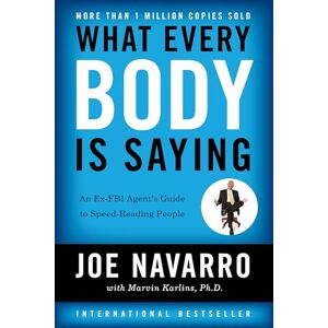 Navarro, Joe What Every BODY is Saying: An Ex-FBI Agent's Guide to Speed-Reading People Navarro, Joe What Every BODY is Saying: An Ex-FBI Agent's Guide to Speed-Reading People