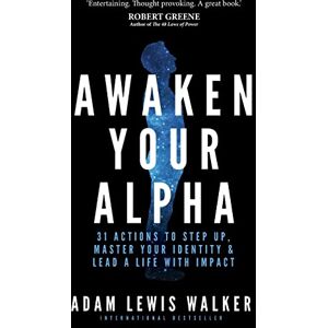 Walker, Adam Lewis Awaken Your Alpha: 31 actions to step up, master your identity & lead a life with impact: 31 actions to step up, master your identity & lead a life with impact Walker, Adam Lewis Awaken Your Alpha: 31 actions to step up, master your identity & lead a life with impact: 31 actions to step up, master your identity & lead a life with impact