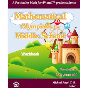 C. G., Michael Angel A Festival in Math: Mathematical Olympiads for Middle School (Workbook): 32 (Mathematical Olympiads for Elementary, Middle and High School) C. G., Michael Angel A Festival in Math: Mathematical Olympiads for Middle School (Workbook): 32 (Mathematical Olympiads for Elementary, Middle and High School)