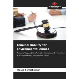 Schlickmann, Flávio Criminal liability for environmental crimes: Analysis of the possibility of using the International Criminal Court as a punitive body for environmental crimes Schlickmann, Flávio Criminal liability for environmental crimes: Analysis of the possibility of using the International Criminal Court as a punitive body for environmental crimes