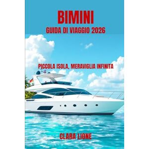 LIONE, CLARA BIMINI GUIDA DI VIAGGIO 2026: PICCOLA ISOLA, MERAVIGLIA INFINITA LIONE, CLARA BIMINI GUIDA DI VIAGGIO 2026: PICCOLA ISOLA, MERAVIGLIA INFINITA