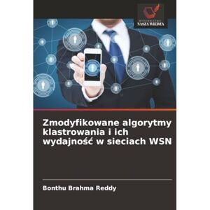 Brahma Reddy, Bonthu Zmodyfikowane algorytmy klastrowania i ich wydajność w sieciach WSN Brahma Reddy, Bonthu Zmodyfikowane algorytmy klastrowania i ich wydajność w sieciach WSN