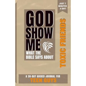 Scott God Show Me What The Bible Says About Toxic Friends — For Teen Guys: A 30-Day Guided Journal With Daily Bible Verses & Prompts To Grow Spiritually In Just 7 Minutes A Day Scott God Show Me What The Bible Says About Toxic Friends — For Teen Guys: A 30-Day Guided Journal With Daily Bible Verses & Prompts To Grow Spiritually In Just 7 Minutes A Day