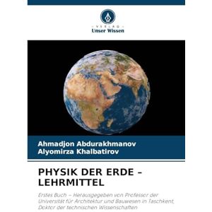 Abdurakhmanov, Ahmadjon Physik Der Erde Lehrmittel: Erstes Buch Herausgegeben von Professor der Universität für Architektur und Bauwesen in Taschkent, Doktor der technischen Wissenschaften Abdurakhmanov, Ahmadjon Physik Der Erde Lehrmittel: Erstes Buch Herausgegeben von Professor der Universität für Architektur und Bauwesen in Taschkent, Doktor der technischen Wissenschaften