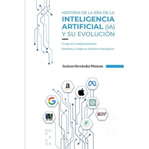 Hernández Meneses, Gustavo Historia de la era de la Inteligencia Artificial (IA): Beneficios y riesgos en constante investigación (IA) Hernández Meneses, Gustavo Historia de la era de la Inteligencia Artificial (IA): Beneficios y riesgos en constante investigación (IA)