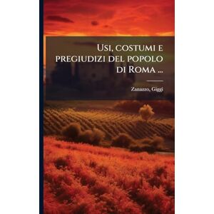 Zanazzo, Giggi Usi, costumi e pregiudizi del popolo di Roma ... Zanazzo, Giggi Usi, costumi e pregiudizi del popolo di Roma ...