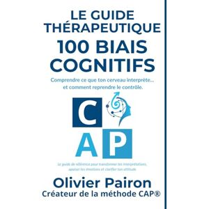 Pairon, Olivier LE GUIDE THÉRAPEUTIQUE : 100 BIAIS COGNITIFS: Lexique pratique et scientifique à l’usage des thérapeutes et accompagnants Pairon, Olivier LE GUIDE THÉRAPEUTIQUE : 100 BIAIS COGNITIFS: Lexique pratique et scientifique à l’usage des thérapeutes et accompagnants