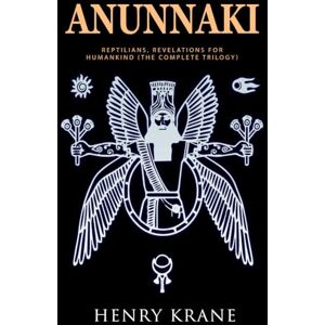 Krane, Henry ANUNNAKI: Reptilians, Revelations for Humankind (The Complete Trilogy) (ANUNNAKI SAGA) Krane, Henry ANUNNAKI: Reptilians, Revelations for Humankind (The Complete Trilogy) (ANUNNAKI SAGA)