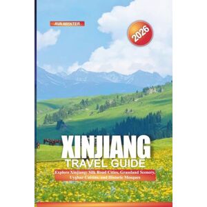 WYNTER, AVA XINJIANG Travel Guide 2026: Explore Xinjiang: Silk Road Cities, Grassland Scenery, Uyghur Cuisine, and Historic Mosques WYNTER, AVA XINJIANG Travel Guide 2026: Explore Xinjiang: Silk Road Cities, Grassland Scenery, Uyghur Cuisine, and Historic Mosques