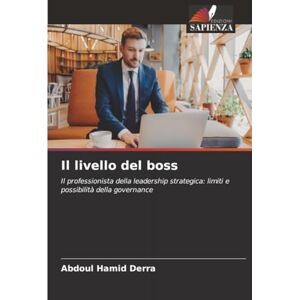 Derra, Abdoul Hamid Il livello del boss: Il professionista della leadership strategica: limiti e possibilità della governance Derra, Abdoul Hamid Il livello del boss: Il professionista della leadership strategica: limiti e possibilità della governance