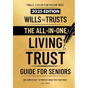 Graves, Elliot J. Wills vs Trusts – The All-in-One Living Trust Guide for Seniors: Avoid Probate, Prevent Family Conflict, and Protect Your Assets With a Step-by-Step Plan, Without Expensive Lawyers or Confusion Graves, Elliot J. Wills vs Trusts – The All-in-One Living Trust Guide for Seniors: Avoid Probate, Prevent Family Conflict, and Protect Your Assets With a Step-by-Step Plan, Without Expensive Lawyers or Confusion