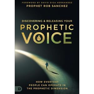 Sanchez, Prophet Rob Discovering and Releasing Your Prophetic Voice: How Everyday People Can Operate in the Prophetic Dimension Sanchez, Prophet Rob Discovering and Releasing Your Prophetic Voice: How Everyday People Can Operate in the Prophetic Dimension