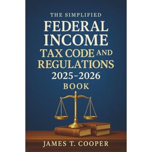 James T. Cooper The Simplified Federal Income Tax Code and Regulations 2025 2026 Book: Simplified Explanations, Key Updates, and Practical Guidance for Tax Professionals and Students James T. Cooper The Simplified Federal Income Tax Code and Regulations 2025 2026 Book: Simplified Explanations, Key Updates, and Practical Guidance for Tax Professionals and Students