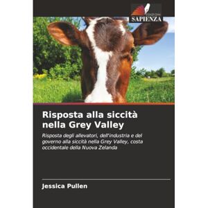 Pullen, Jessica Risposta alla siccità nella Grey Valley: Risposta degli allevatori, dell'industria e del governo alla siccità nella Grey Valley, costa occidentale della Nuova Zelanda Pullen, Jessica Risposta alla siccità nella Grey Valley: Risposta degli allevatori, dell'industria e del governo alla siccità nella Grey Valley, costa occidentale della Nuova Zelanda