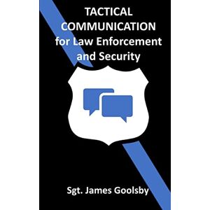 Goolsby, James Tactical Communication: De-Escalation Techniques for Law Enforcement Goolsby, James Tactical Communication: De-Escalation Techniques for Law Enforcement