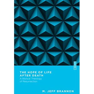 Brannon, M. Jeff The Hope of Life After Death – A Biblical Theology of Resurrection (Essential Studies in Biblical Theology) Brannon, M. Jeff The Hope of Life After Death – A Biblical Theology of Resurrection (Essential Studies in Biblical Theology)
